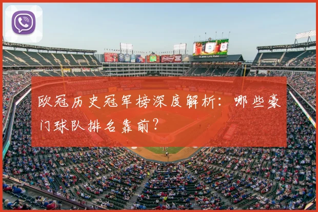 欧冠历史冠军榜深度解析:哪些豪门球队排名靠前?