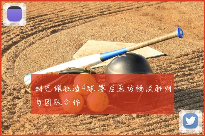 姆巴佩独造4球 赛后采访畅谈胜利与团队合作