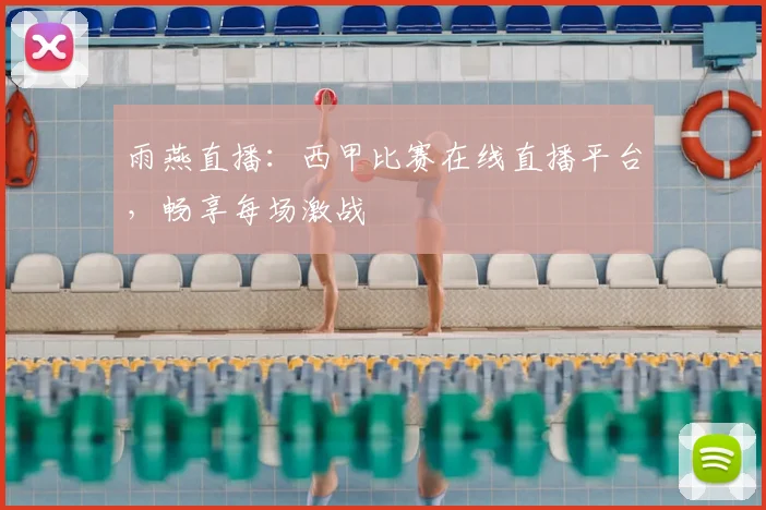 雨燕直播:西甲比赛在线直播平台,畅享每场激战