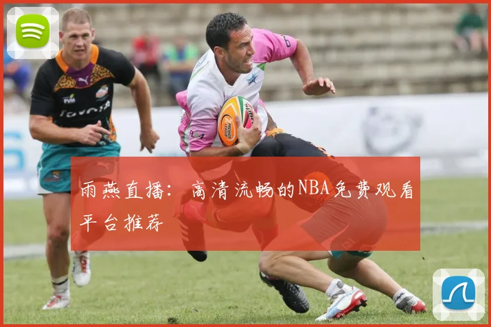 雨燕直播:高清流畅的NBA免费观看平台推荐