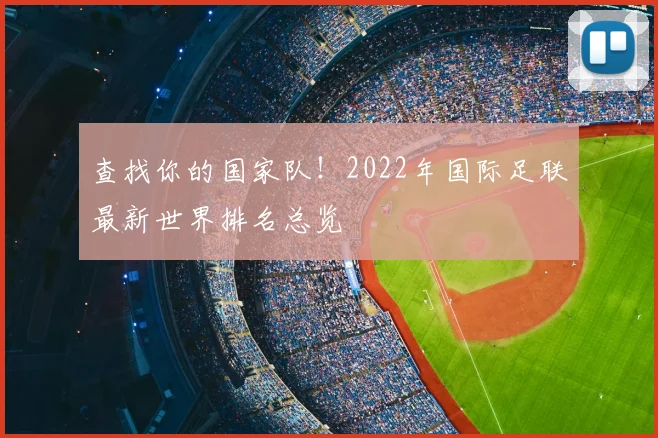 查找你的国家队！2022年国际足联最新世界排名总览