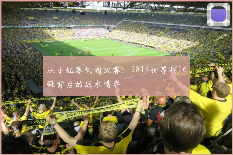 从小组赛到淘汰赛：2814世界杯16强背后的战术博弈